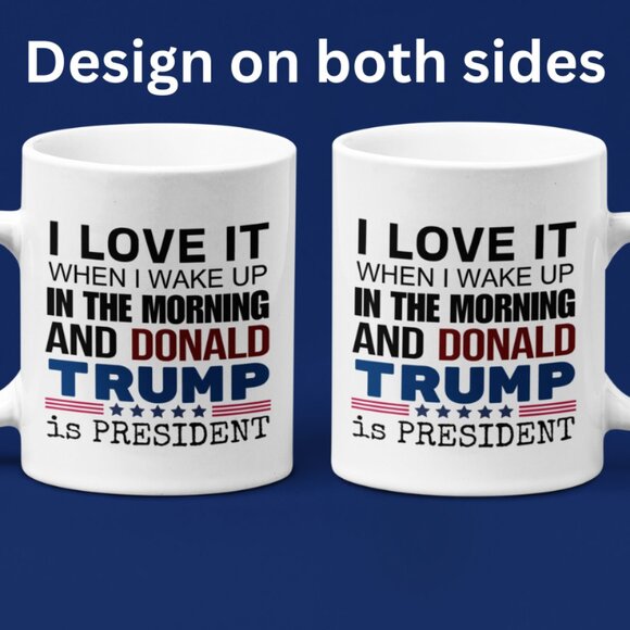"I Love it when I wake up and Donald Trump is President" 11 oz Mug - Picture 3 of 4
